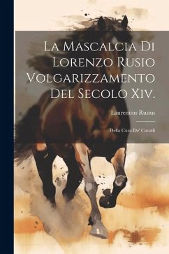 La Mascalcia Di Lorenzo Rusio Volgarizzamento Del Secolo Xiv.: Della Cura De' Cavalli - Rusius, Laurentius
