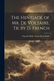 The Henriade of Mr. De Voltaire, Tr. by D. French