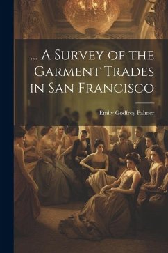 ... A Survey of the Garment Trades in San Francisco - Palmer, Emily Godfrey