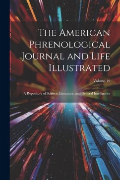 The American Phrenological Journal and Life Illustrated: A Repository of Science, Literature, and General Intelligence; Volume 49 - Anonymous