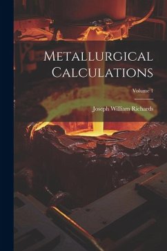 Metallurgical Calculations; Volume 1 - Richards, Joseph William
