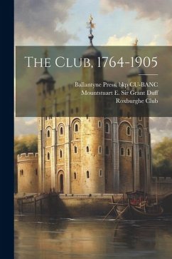 The Club, 1764-1905 - Grant Duff, Mountstuart E.; Cu-Banc, Ballantyne Press Bkp