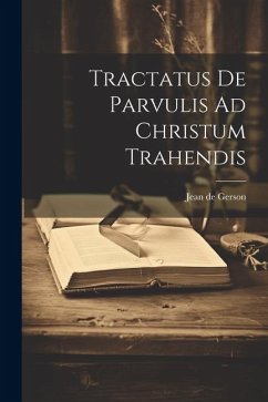 Tractatus De Parvulis Ad Christum Trahendis - Gerson, Jean De