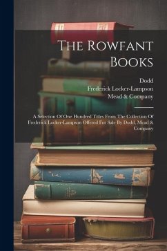 The Rowfant Books: A Selection Of One Hundred Titles From The Collection Of Frederick Locker-lampson Offered For Sale By Dodd, Mead & Com - Locker-Lampson, Frederick; Dodd