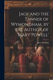 Jack and the Tanner of Wymondham, by the Author of 'mary Powell'