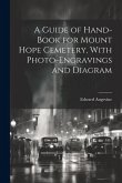 A Guide of Hand-book for Mount Hope Cemetery, With Photo-engravings and Diagram