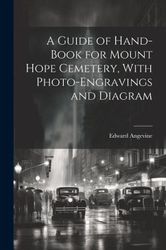 A Guide of Hand-book for Mount Hope Cemetery, With Photo-engravings and Diagram - Edward, Angevine