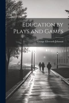 Education by Plays and Games - Johnson, George Ellsworth