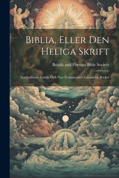 Biblia, Eller Den Heliga Skrift: Innehallande Gamla Och Nya Testamentets Canoniska Böcker