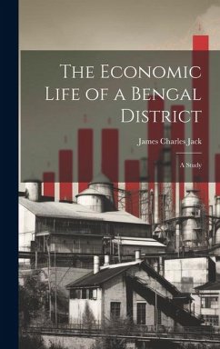 The Economic Life of a Bengal District: A Study - Jack, James Charles