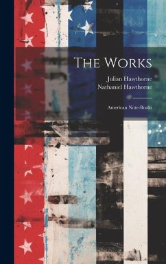 The Works: American Note-books - Hawthorne, Nathaniel; Hawthorne, Julian