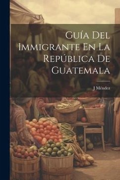 Guía Del Immigrante En La República De Guatemala - Méndez, J.