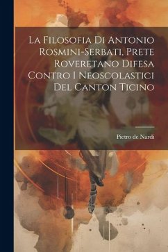 La Filosofia Di Antonio Rosmini-serbati, Prete Roveretano Difesa Contro I Neoscolastici Del Canton Ticino - Nardi, Pietro De