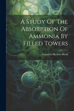 A Study Of The Absorption Of Ammonia By Filled Towers - Head, Guerdon Herbert