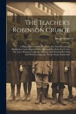 The Teacher's Robinson Crusoe: A Manual For Primary Teachers. The Story Rewritten, Modernized And Adapted, With Additional Incidents For Use In The L