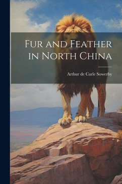 Fur and Feather in North China - Sowerby, Arthur De Carle