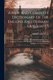 A New And Complete Dictionary Of The English And German Languages: For General Use. Containing A Concise Grammar Of Either Language, Dialogues With Re
