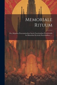 Memoriale Rituum: Pro Aliquibus Praestantioribus Sacris Functionibus Persolvendis In Minoribus Ecclesiis Parochialibus...... - Anonymous