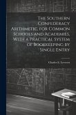 The Southern Confederacy Arithmetic, for Common Schools and Academies, With a Practical System of Bookkeeping by Single Entry