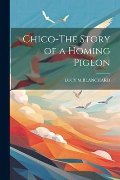 Chico-The Story of a Homing Pigeon - M. Blanchard, Lucy