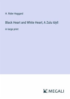 Black Heart and White Heart; A Zulu Idyll - Haggard, H. Rider