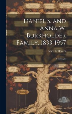 Daniel S. and Anna W. Burkholder Family, 1833-1957; Genealogy. - Hoover, Amos B.