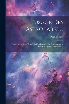 L'usage Des Astrolabes ...: Accompagné D'un Traité, Qui En Explique La Construction ... Avec Les Figures Necessaires ... - Bion, Nicolas