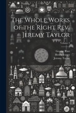 The Whole Works of the Right Rev. Jeremy Taylor; Volume 3 - Taylor, Jeremy; Heber, Reginald; Rust, George