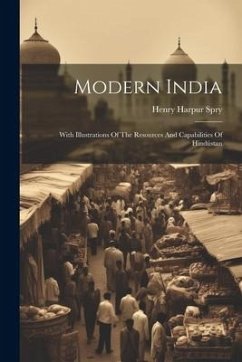 Modern India: With Illustrations Of The Resources And Capabilities Of Hindústan - Spry, Henry Harpur