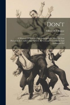 Don't: A Manual Of Mistakes And Improprieties More Or Less Prevalent In Conduct And Speech. By Censor. Unmutilated And Author - Bunce, Oliver Bell