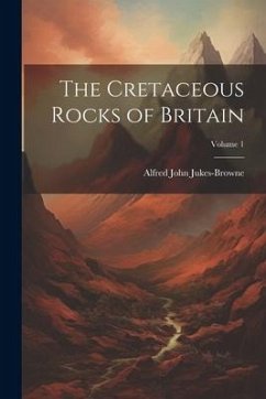 The Cretaceous Rocks of Britain; Volume 1 - Jukes-Browne, Alfred John