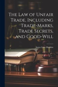 The law of Unfair Trade, Including Trade-marks, Trade Secrets, and Good-will - Hopkins, James Love