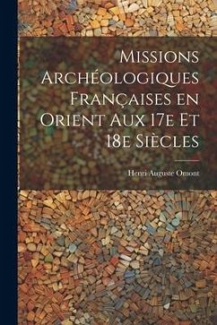 Missions archéologiques françaises en Orient aux 17e et 18e siècles - Omont, Henri Auguste