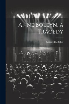 Anne Boleyn, a Tragedy - Boker, George H.