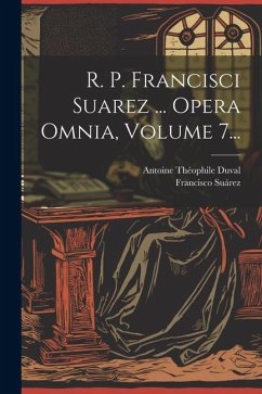 R. P. Francisci Suarez ... Opera Omnia, Volume 7... - Suárez, Francisco