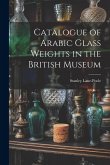 Catalogue of Arabic Glass Weights in the British Museum