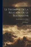Le Triomphe De La Religion Ou Le Roi Martyr: Poëme Épique...