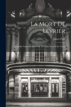 La Mort De Levrier: Tragédie Nationale Genèvoise, En Trois Actes Et En Vers... - Fazy, James