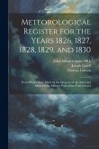 Meteorological Register for the Years 1826, 1827, 1828, 1829, and 1830: From Observations Made by the Surgeons of the Army and Others at the Military