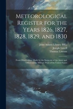 Meteorological Register for the Years 1826, 1827, 1828, 1829, and 1830: From Observations Made by the Surgeons of the Army and Others at the Military - Lawson, Thomas; Lovell, Joseph