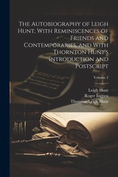 The Autobiography of Leigh Hunt, With Reminiscences of Friends and Contemporaries, and With Thornton Hunt's Introduction and Postscript; Volume 2 - Hunt, Leigh; Hunt, Thornton Leigh; Ingpen, Roger