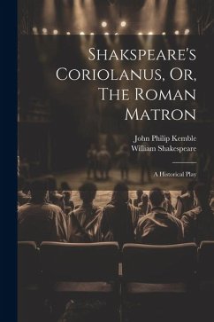 Shakspeare's Coriolanus, Or, The Roman Matron: A Historical Play - Shakespeare, William