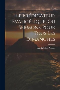 Le Prédicateur Évangélique, Ou Sermons Pour Tous Les Dimanches - Nardin, Jean Frédéric