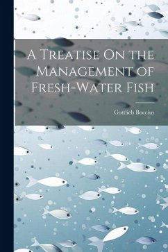 A Treatise On the Management of Fresh-Water Fish - Boccius, Gottlieb