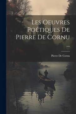 Les Oeuvres Poétiques De Pierre De Cornu ... - De Cornu, Pierre