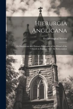 Hierurgia Anglicana: Or Documents and Extracts Illustrative of the Ritual of the Church in England After the Reformation