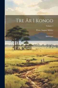 Tre År I Kongo: Skildringar; Volume 1 - Möller, Peter August