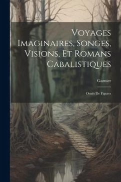 Voyages Imaginaires, Songes, Visions, Et Romans Cabalistiques; Ornés De Figures - Garnier