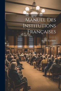 Manuel Des Institutions Françaises - Luchaire, Achille