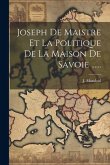 Joseph De Maistre Et La Politique De La Maison De Savoie ......